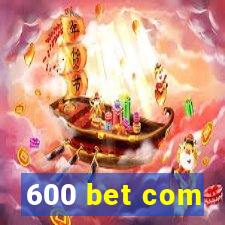 600 bet com